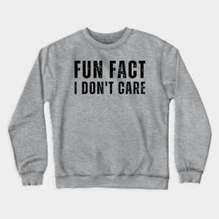 Fun Fact I Don't Care-Funny saying Crewneck Sweatshirt